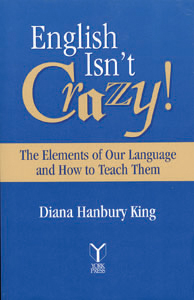 English Isn't Crazy!: The Elements of Our Language and How to Teach Them