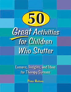 50 Great Activities for Children Who Stutter: Lessons, Insights, and Ideas for Therapy Success-E-book