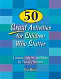 50 Great Activities for Children Who Stutter: Lessons, Insight, and Ideas for Therapy Success