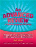 An Advanced Review of Speech–Language Pathology: Preparation for the SLP Praxis and Comprehensive Examinations, Sixth Edition